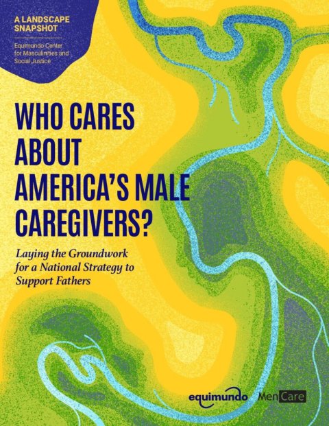Freiband, Who Cares About America’s Male Caregivers - Laying the Groundwork for a National Strategy to Support Fathers 2022 - Cover