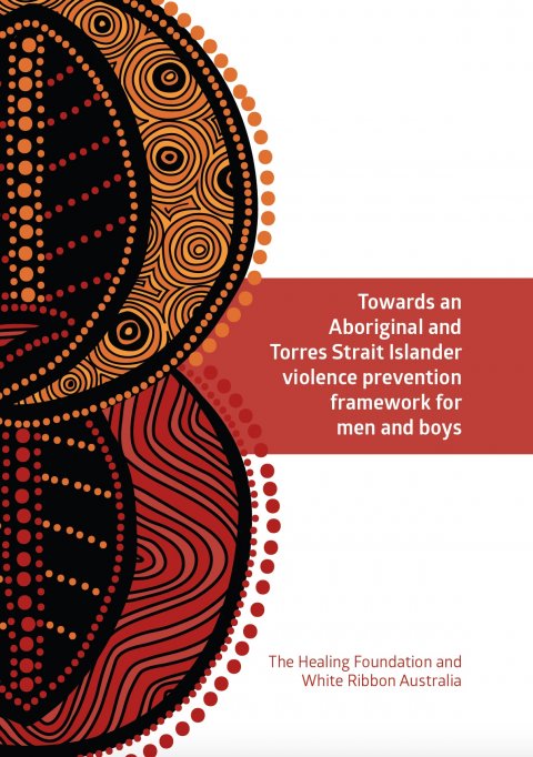 Healing Foundation, Towards an Aboriginal and Torres Strait Islander violence  prevention framework for men and boys 2017 - Cover