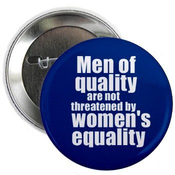 Men of quality are not threatened by women's equality