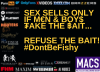 "Sex sells only if men and boys take the bait. Refuse the bait. Don'tBeFishy."